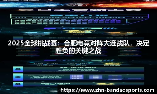 2025全球挑战赛:合肥电竞对阵大连战队,决定胜负的关键之战