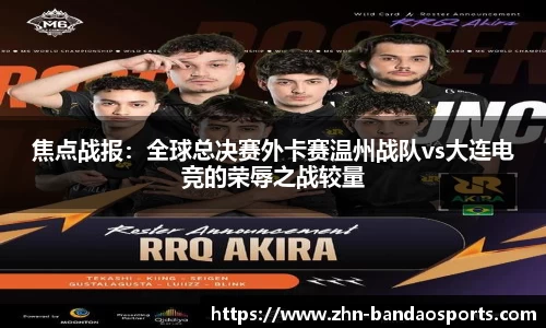 焦点战报:全球总决赛外卡赛温州战队vs大连电竞的荣辱之战较量